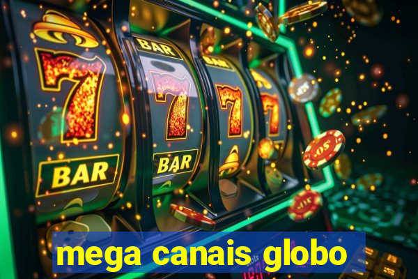 mega canais globo